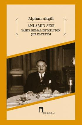 Anlamın Sesi Yahya Kemal Beyatlı'nın Şiir Estetiği