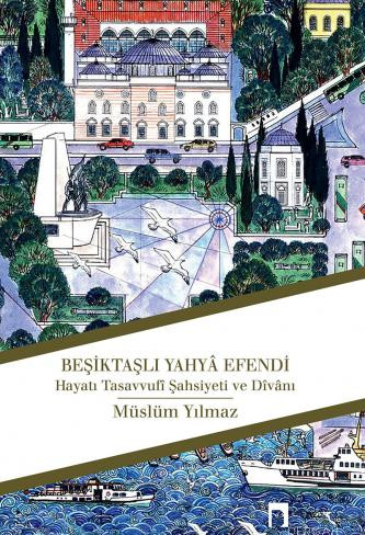 Kanûnî Sultân Süleymân'ın Süt Kardeşi Beşiktaşlı Yahya EfendiHayatı, Tasavvufi Şahsiyeti ve Dîvânı (İnceleme-Metin)