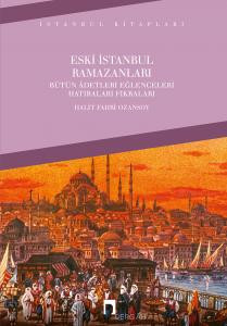 Eski İstanbul Ramazanları / Bütün Âdetleri, Eğlenceleri, Hatıraları, Fıkraları