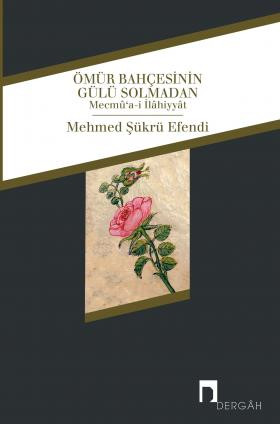 Ömür Bahçesinin Gülü Solmadan Mecmû'a-i İlâhiyyât