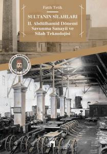 Sultanın Silahları II. Abdülhamid Dönemi Savunma Sanayii ve Silah Teknolojisi
