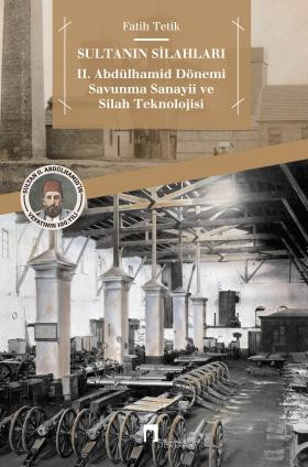 Sultanın Silahları II. Abdülhamid Dönemi Savunma Sanayii ve Silah Teknolojisi