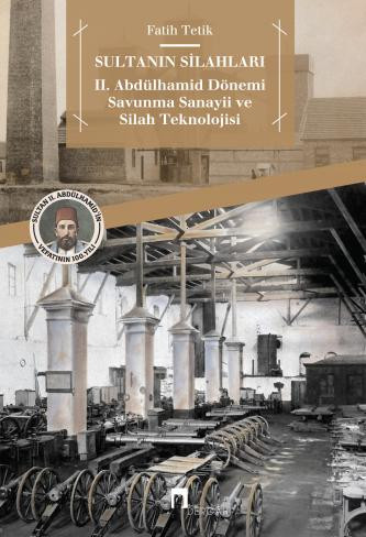 Sultanın Silahları II. Abdülhamid Dönemi Savunma Sanayii ve Silah Teknolojisi
