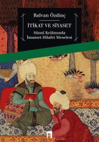 İtikat ve Siyaset Sünnî Kelâmında İmamet-Hilafet Meselesi