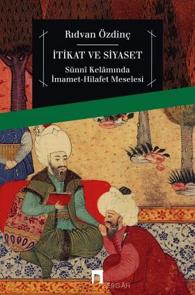 İtikat ve Siyaset Sünnî Kelâmında İmamet-Hilafet Meselesi