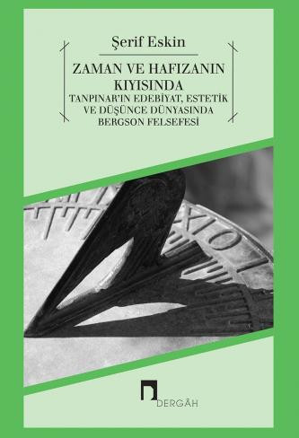 Zaman ve Hafızanın Kıyısında Tanpınar'ın Edebiyat, Estetik ve Düşünce Dünyasında Bergson Felsefesi