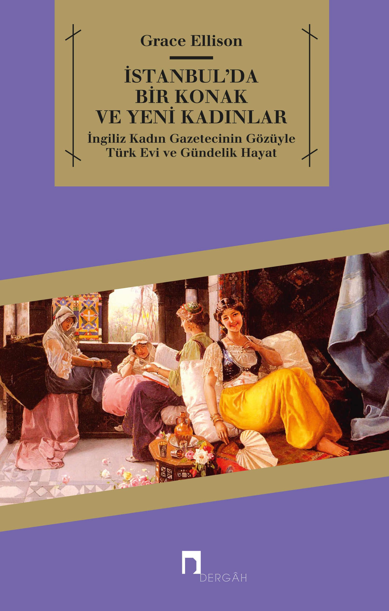 İstanbul'da Bir Konak ve Yeni Kadınlarİngiliz Kadın Gazetecinin Gözüyle Türk Evi ve Gündelik Hayat
