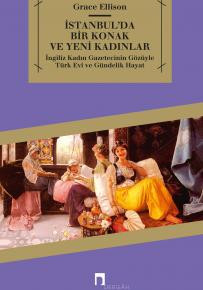 İstanbul'da Bir Konak ve Yeni Kadınlarİngiliz Kadın Gazetecinin Gözüyle Türk Evi ve Gündelik Hayat