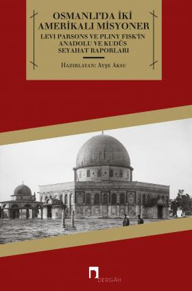 Osmanlı'da İki Amerikalı Misyoner Levi Parsons ve Pliny Fisk'in Anadolu ve Kudüs Seyahat Raporları (1819-1825)