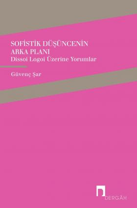 Sofistik Düşüncenin Arka Planı: Dissoi Logoi Üzerine Yorumlar