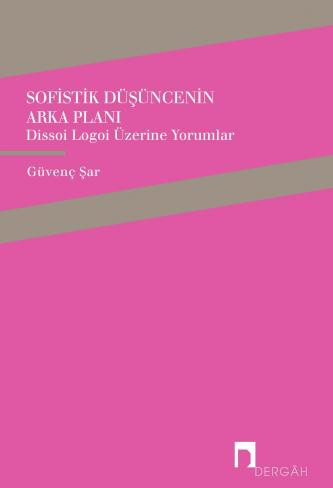 Sofistik Düşüncenin Arka Planı: Dissoi Logoi Üzerine Yorumlar