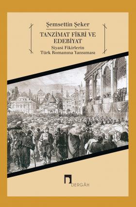 Tanzimat Fikri ve Edebiyat Siyasi Fikirlerin Türk Romanına Yansıması