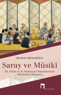 Saray ve Mûsikî: III. Selim ve II. Mahmut Dönemlerinde Mûsikî Sanatının Himayesi