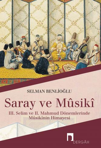 Saray ve Mûsikî: III. Selim ve II. Mahmut Dönemlerinde Mûsikî Sanatının Himayesi