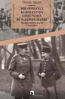 Bir Osmanlı Kurmayının Gözünden Rus-Japon Harbi Miralay Pertev Bey'in Gözlemleri