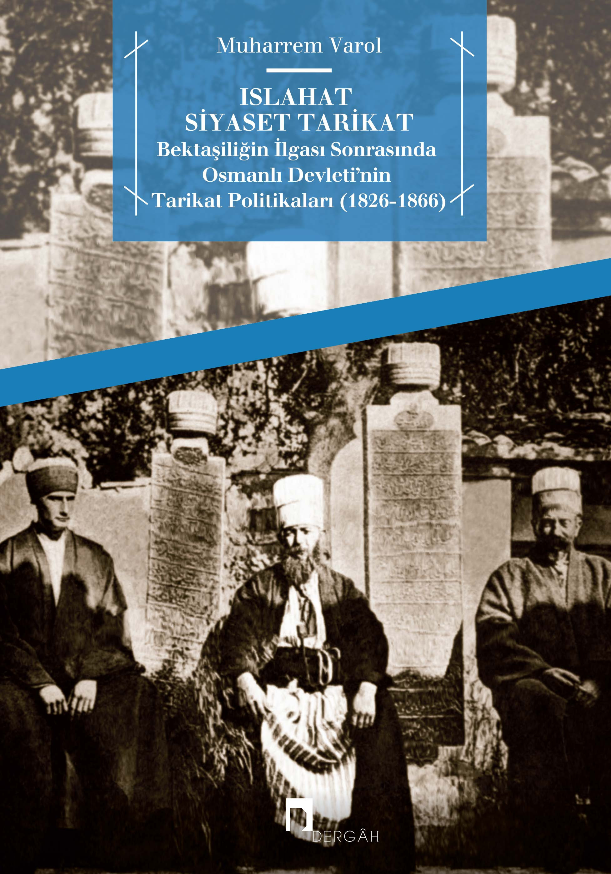 Islahat Siyaset Tarikat Bektaşiliğin İlgası Sonrasında Osmanlı Devleti'nin Tarikat Politikaları (1826-1866)