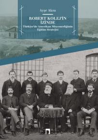 Robert Kolej'in İzinde Türkiye'de Amerikan Misyonerliğinin Eğitim Stratejisi